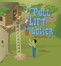 Pull, Lift, and Lower A Book About Pulleys