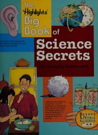 The Highlights Big Book of Science Secrets 101 Amazing Experiments