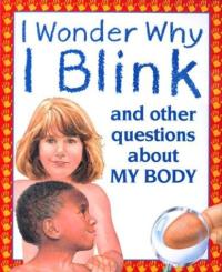 I Wonder why I Blink and Other Questions about My Body