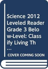 Science 2012 Leveled Reader Grade 3 Below-Level: Classify Living Things