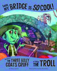 Listen, My Bridge is So Cool! The Story of the Three Billy Goats Gruff as Told by the Troll
