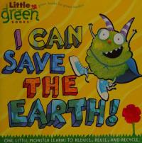 I Can Save the Earth! One Little Monster Learns to Reduce, Reuse, and Recycle