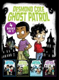 Desmond Cole Ghost Patrol 4 Books in 1! The Haunted House Next Door; Ghosts Don't Ride Bikes, Do They?; Surf's Up, Creepy Stuff!; Night of the Zombie Zookeeper