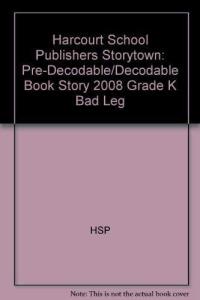 Bad Leg, Grade K Pre-decodable Harcourt School Publishers Storytown