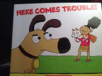 Here Comes Trouble!