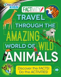 Discovery Kids Travel Through the Amazing World of Wild Animals Discover the Facts! Do the Activities!
