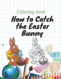 coloring book How to Catch the Easter Bunny: 30 Big, Simple and Fun Designs 8.5 x 11 Inches(ages 2-7)