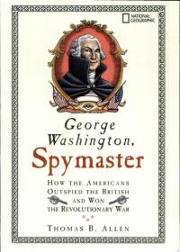George Washington, Spymaster How the Americans Outspied the British and Won the Revolutionary War