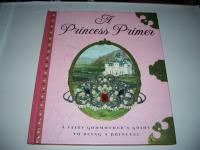 A Princess Primer A Fairy Godmother's Guide to Being a Princess