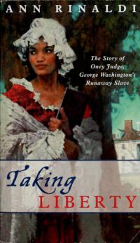 Taking Liberty The Story of Oney Judge, George Washington's Runaway Slave