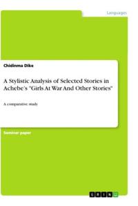 A Stylistic Analysis of Selected Stories in Achebe's "Girls At War And Other Stories" A Comparative Study