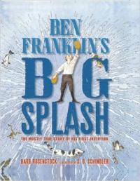 Ben Franklin's Big Splash The Mostly True Story of His First Invention