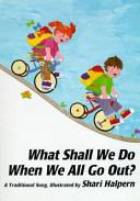 What Shall We Do When We All Go Out