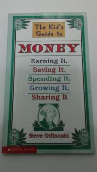 The Kid's Guide to Money Earning It, Saving It, Spending It, Growing It, Sharing It