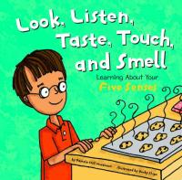 Look, Listen, Taste, Touch, and Smell Learning about Your Five Senses