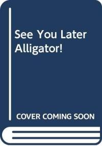 See You Later, Alligator!
