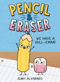 Pencil & Eraser: We Have a Dull-Emma! An Early Reader Graphic Novel