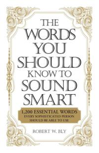The Words You Should Know to Sound Smart 1200 Essential Words Every Sophisticated Person Should Be Able to Use