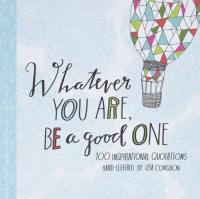 Whatever You Are Be a Good One 100 Inspirational Quotations Hand-Lettered by Lisa Congdon (Motivational Books, Books of Quotations, Milestone Gift Books)