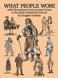 What People Wore 1,800 Illustrations from Ancient Times to the Early Twentieth Century