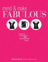 Mend & Make Fabulous Sewing Solutions & Fashionable Fixes