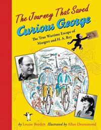 The Journey That Saved Curious George The True Wartime Escape of Margret and H. A. Rey