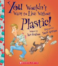 You Wouldn't Want to Live Without Plastic!