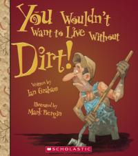 You Wouldn't Want to Live Without Dirt!