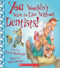 You Wouldn't Want to Live Without Dentists!