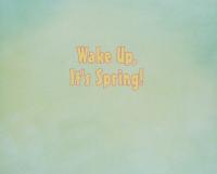 Wake Up, It's Spring!