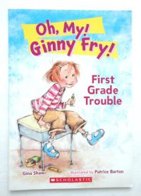 Oh My! Ginny Fry! First Grade Trouble. First grade trouble