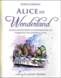 Alice in Wonderland Alice's Adventures in Wonderland and Through the Looking Glass