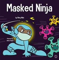 Masked Ninja A Children's Book About Kindness and Preventing the Spread of Viruses