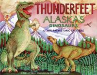 Thunderfeet Alaska's Dinosaurs and Other Prehistoric Critters