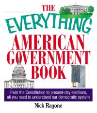 The Everything American Government Book From the Constitution to Present-Day Elections, All You Need to Understand Our Democratic System
