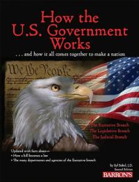 How the U.S. Government Works ...and how it all comes together to make a nation