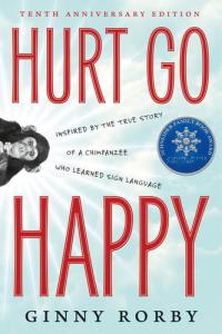 Hurt Go Happy A Novel Inspired by the True Story of a Chimpanzee who Learned Sign Language