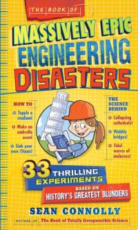 The Book of Massively Epic Engineering Disasters 33 Thrilling Experiments Based on History's Greatest Blunders