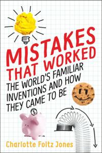 Mistakes That Worked The World's Familiar Inventions and How They Came to Be