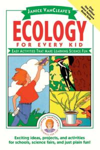 Janice VanCleave's Ecology for Every Kid Easy Activities that Make Learning Science Fun