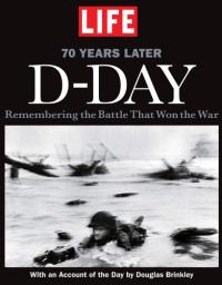 LIFE D-DAY 70 Years Later Remembering the Battle That Won the War