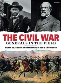 The Civil War Generals in the Field ; North Vs. South : the Men who Made a Difference