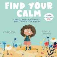 Find Your Calm A Mindful Approach to Relieve Anxiety & Grow Your Bravery