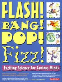 Flash! Bang! Pop! Fizz! Exciting Science for Curious Minds