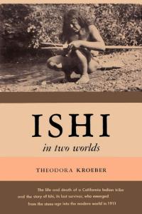 Ishi in Two Worlds A Biography of the Last Wild Indian in North America