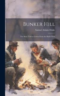 Bunker Hill The Story Told in Letters From the Battle Field