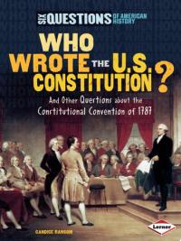 Who Wrote the U.S. Constitution? And Other Questions about the Constitutional Convention of 1787