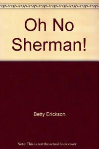 Oh, No, Sherman!