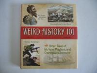 Weird History 101 My Dinner with Attila the Hun, I Started World War I, Watching Custer's Last Stand, and Other Tales of Intrigue, Mayhem, and Outrageous Behavior