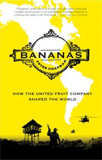 Bananas How the United Fruit Company Shaped the World